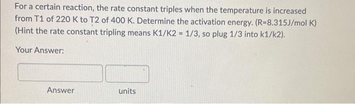 not getting it right For a certain reaction, the rate constant triples