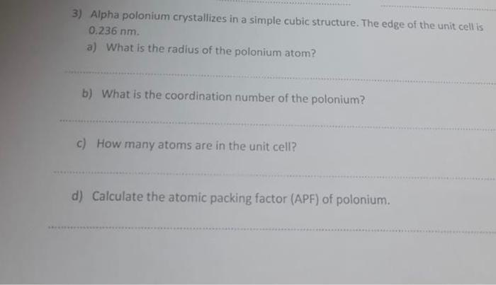  3) Alpha polonium crystallizes in a simple cubic structure. The edge