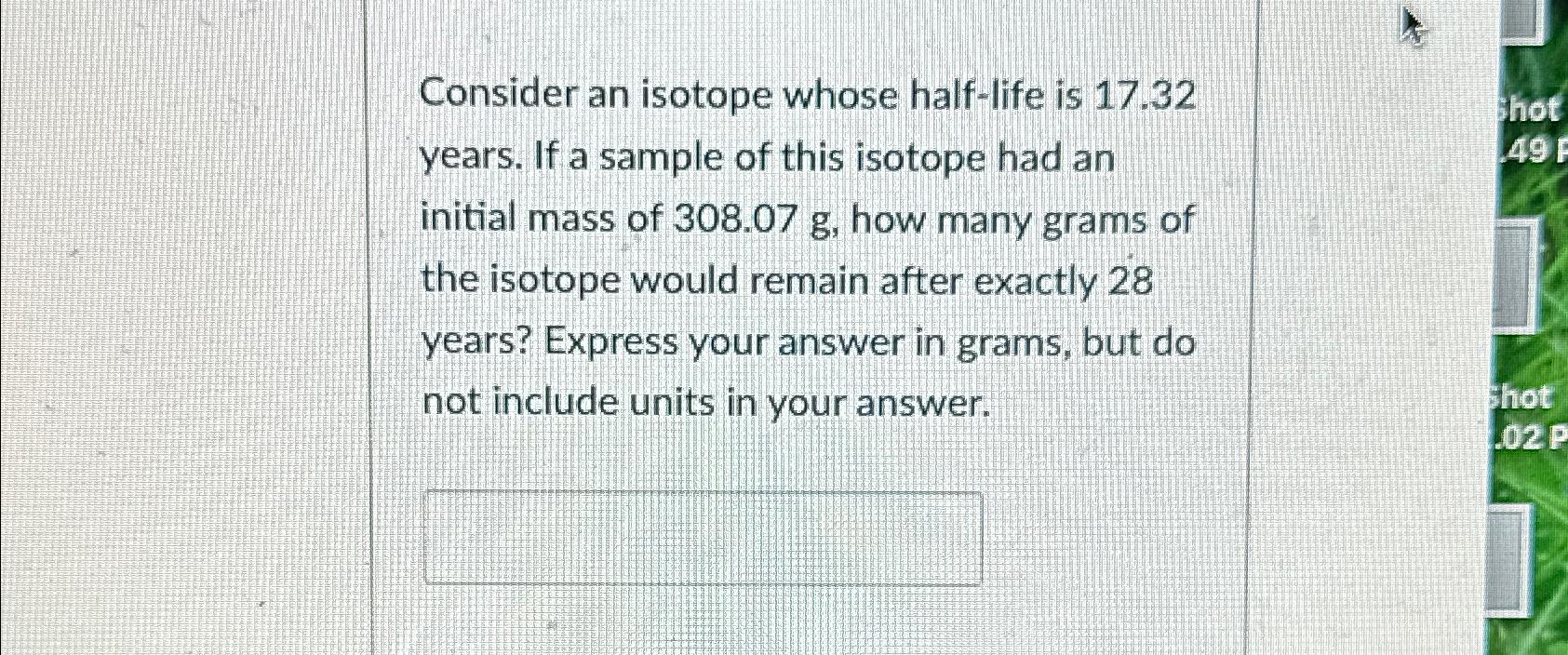  Consider an isotope whose half-life is 17.32 years. If a sample