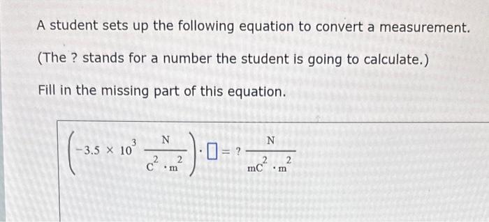  A student sets up the following equation to convert a measurement.