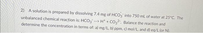  2) A solution is prepared by dissolving 7.4mgHCO3 into 750mL of