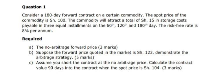  Question 1 Consider a 180-day forward contract on a certain commodity.
