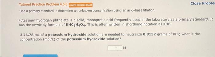  Tutored Practice Problem 4.5.8 Close Proble Use a primary standard to