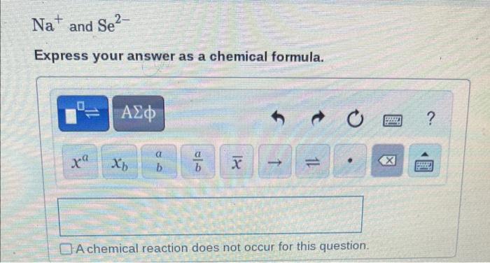  Answer all 3 questions!! Na+andSe2 Express your answer as a chemical