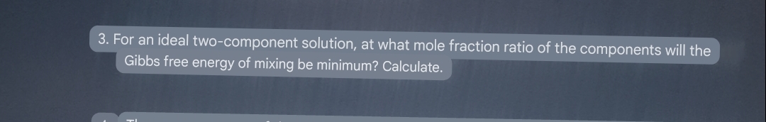  For an ideal two-component solution, at what mole fraction ratio of