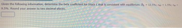  Given the following information, determine the beta coefficient for Stock L