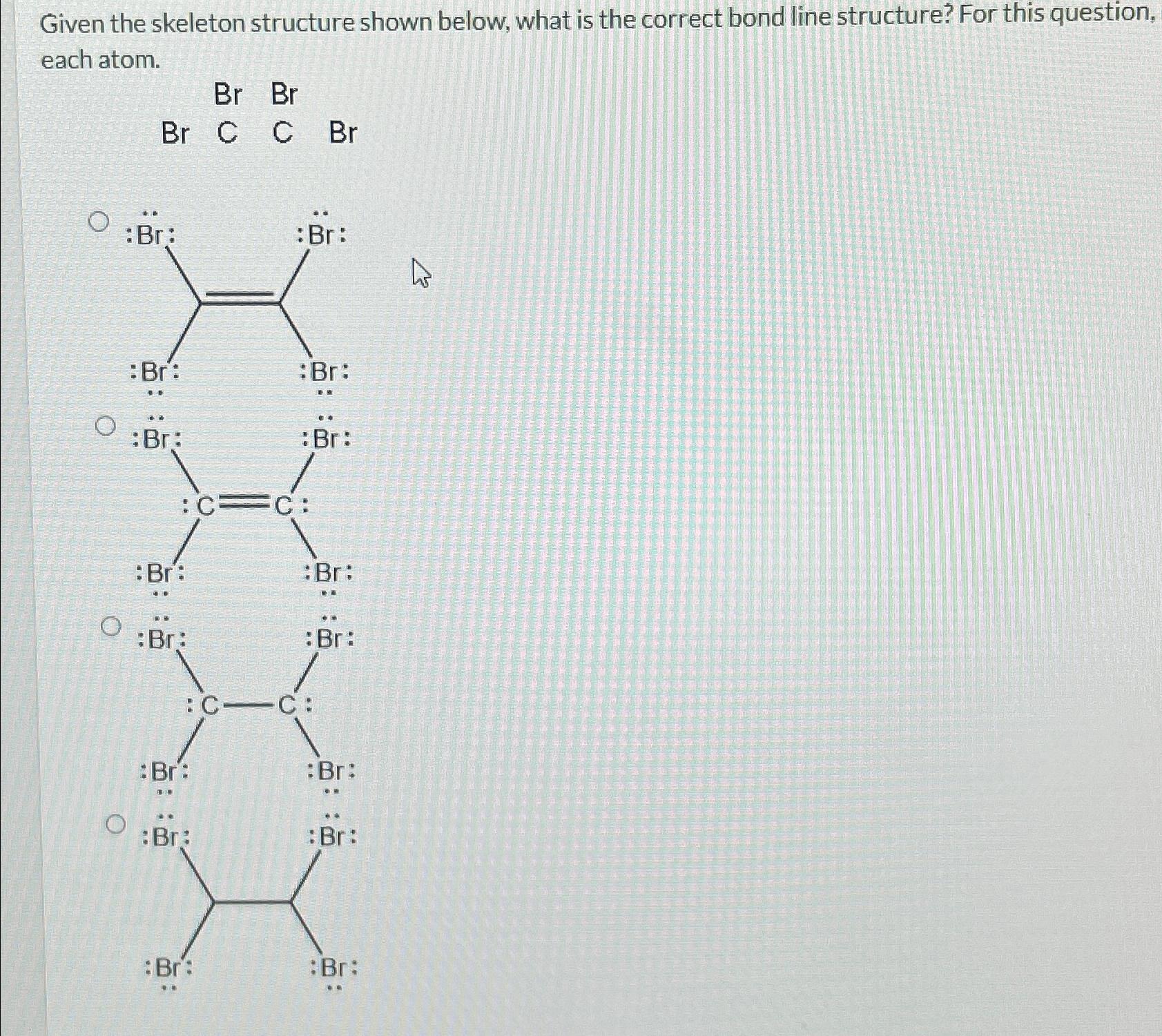  Given the skeleton structure shown below, what is the correct bond