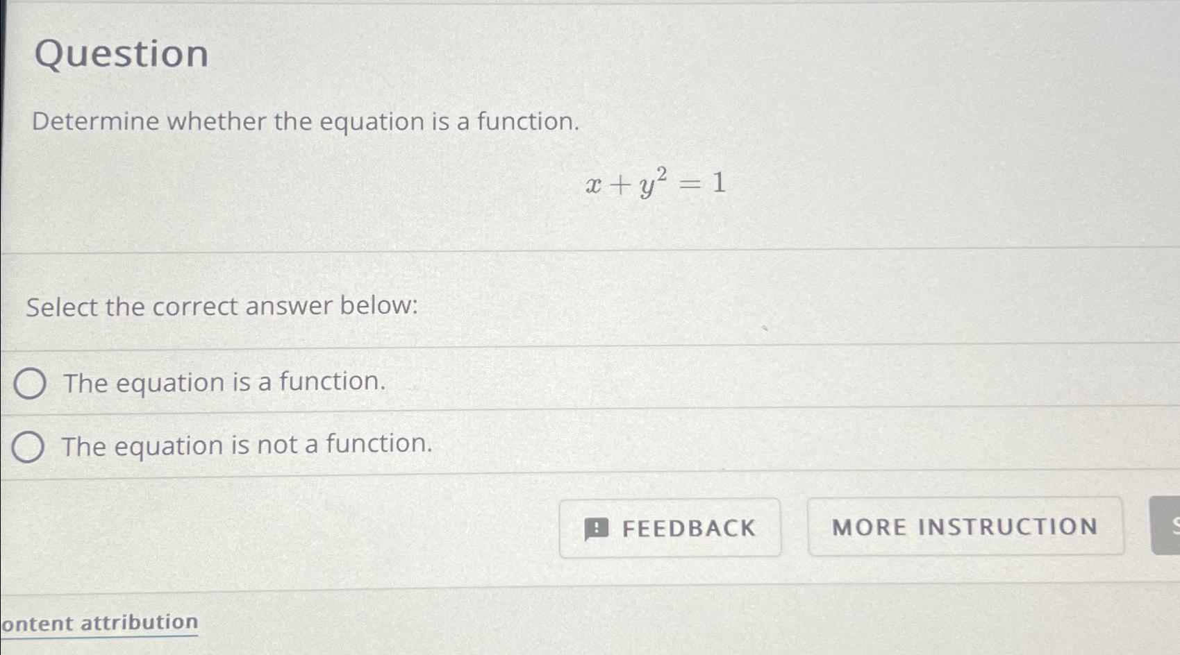  Question Determine whether the equation is a function. x+y2=1 Select the