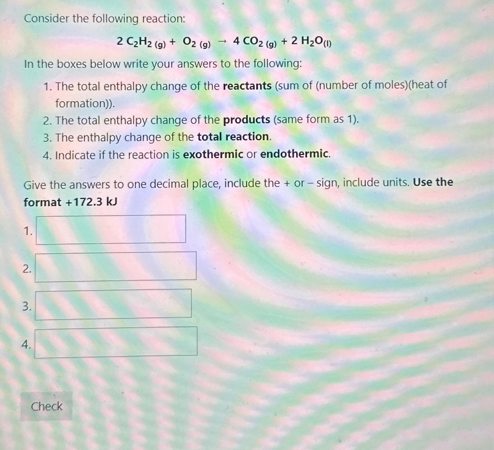  Consider the following reaction: 2C2H2(g)+O2(g)4CO2(g)+2H2O(l) In the boxes below write your