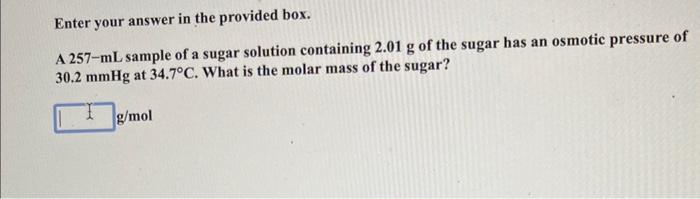  Enter your answer in the provided box. A 257-mL sample of