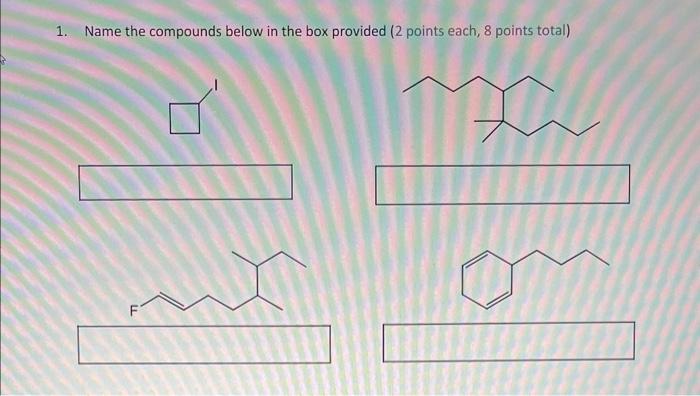 Please answer thoroughly 1. Name the compounds below in the box provided