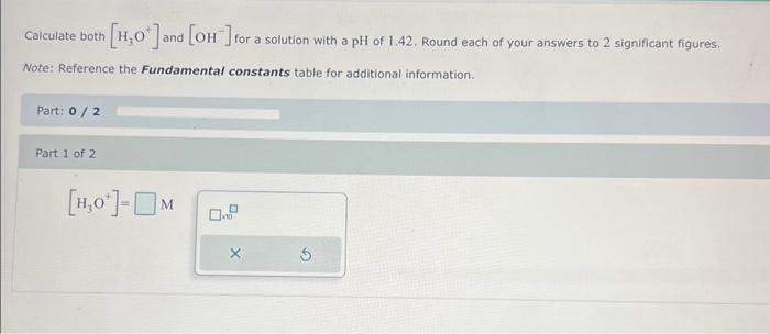 please help!!! Calculate both [H3O+]and [OH]for a solution with a pH of