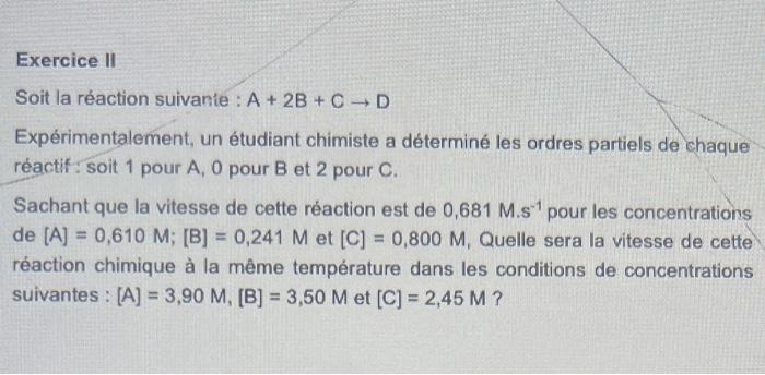  Exercice II Soit la raction suivante : A+2B+CD Exprimentalement, un tudiant
