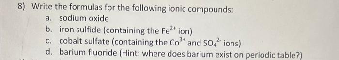  8) Write the formulas for the following ionic compounds: a. sodium