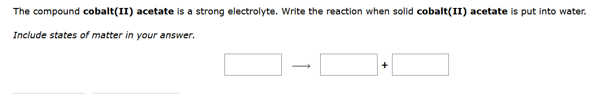 in your answer. The compound cobalt(II) iodide is a strong electrolyte. Write