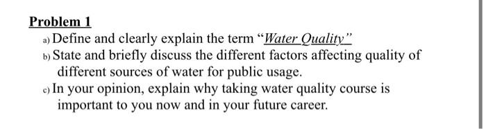  Problem 1 a) Define and clearly explain the term Water Quality"