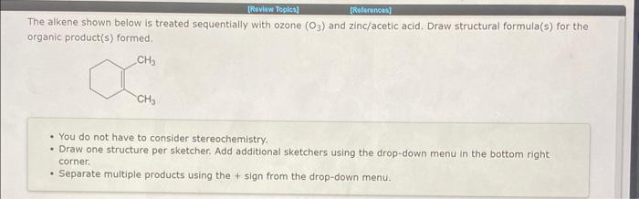  The alkene shown below is treated sequentially with ozone (O3) and