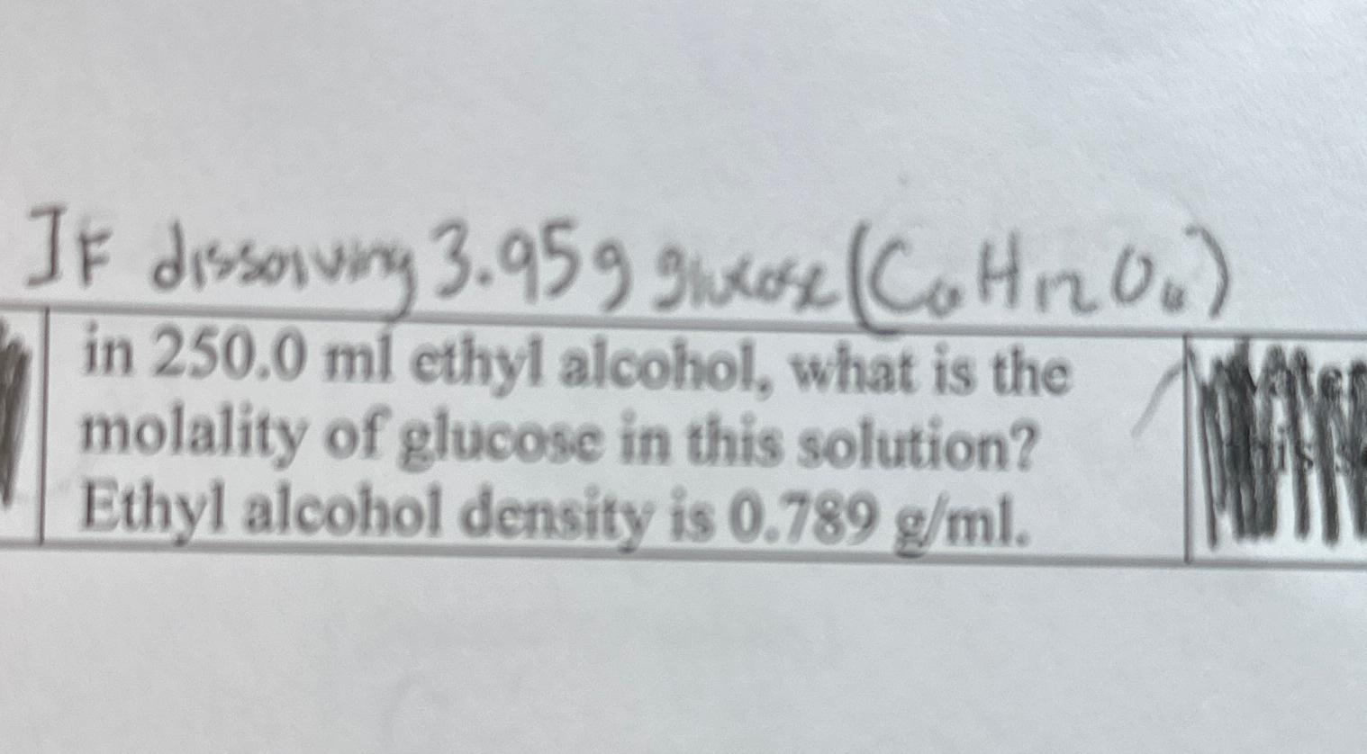  If dissoiving 3.95g glucose (C6H12O6) in 250.0ml ethyl alcohol, what is
