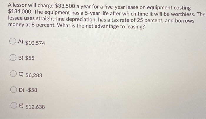  A lessor will charge $33,500 a year for a five-year lease