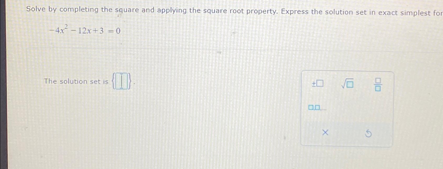  Solve by completing the square and applying the square root property.