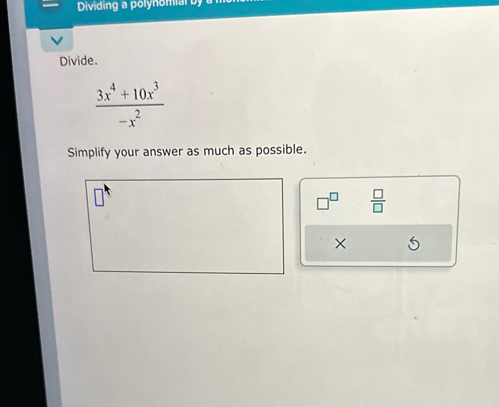  Divide. 3x4+10x3-x2 Simplify your answer as much as possible. 