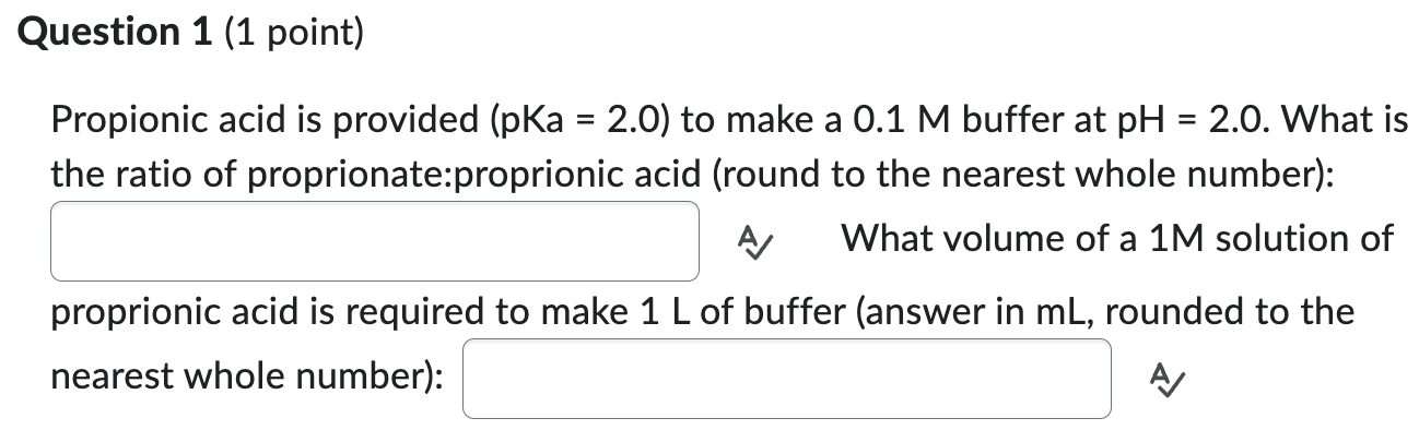  Question 1(1 point) Propionic acid is provided ( pKa=2.0) to make