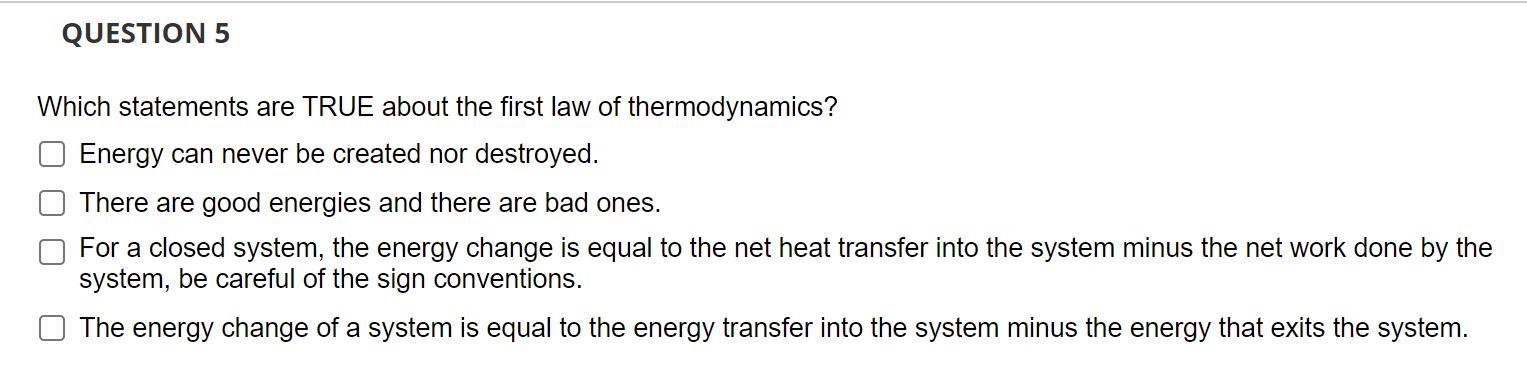  QUESTION 5 Which statements are TRUE about the first law of