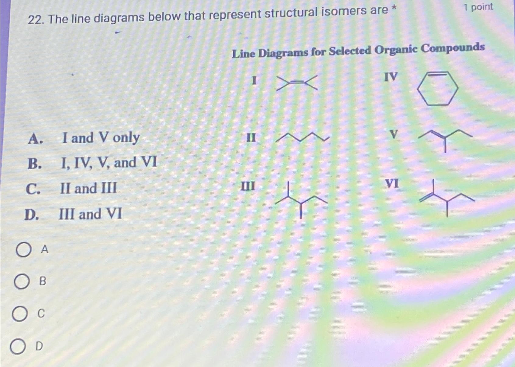  The line diagrams below that represent structural isomers are * 1