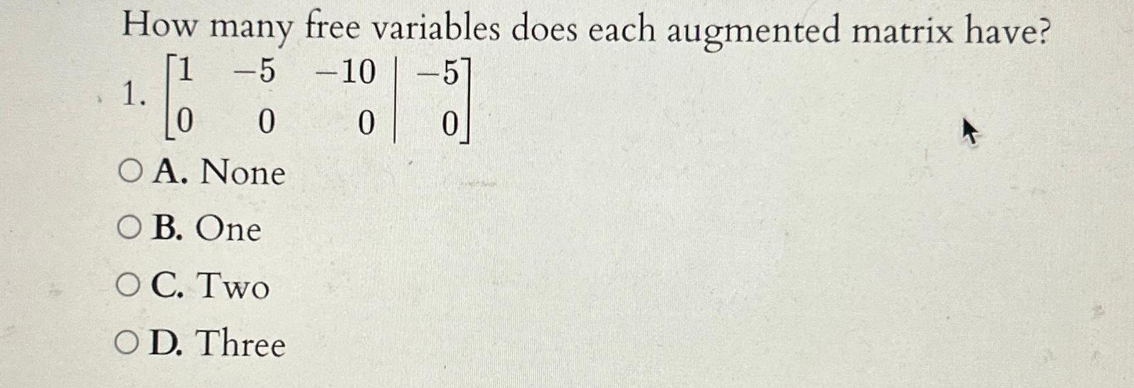  How many free variables does each augmented matrix have? [1-5-10-50000] A.