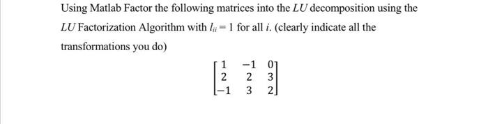 USING MATLAB PLEASE!!!! Using Matlab Factor the following matrices into the LU