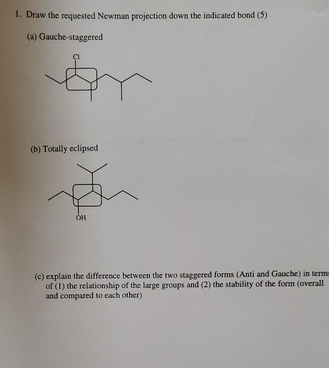  1. Draw the requested Newman projection down the indicated bond (5)