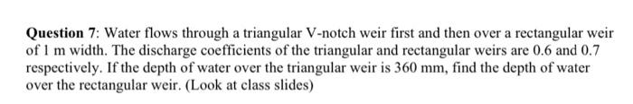  Question 7: Water flows through a triangular V-notch weir first and