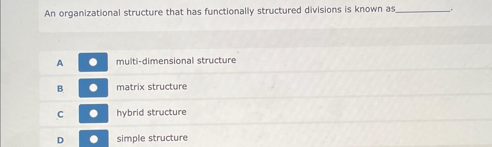  An organizational structure that has functionally structured divisions is known as