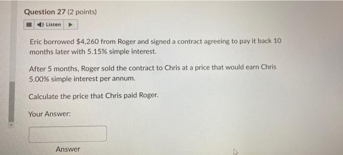  Question 27 (2 points) Listen Eric borrowed $4,260 from Roger and