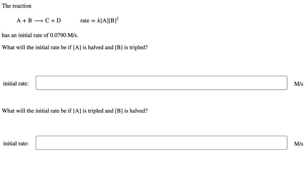 Please show work :) The reaction A+BC+Drate=k[A][B]2 has an initial rate of