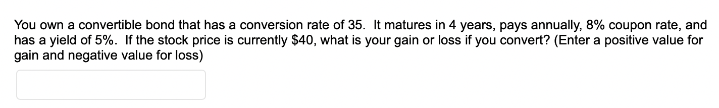 You own a convertible bond that has a conversion rate of