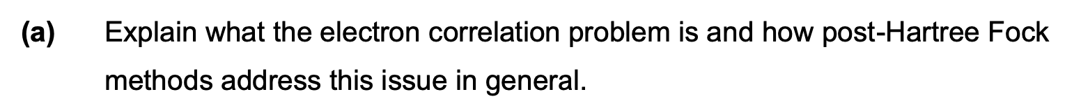  (a) Explain what the electron correlation problem is and how post-Hartree