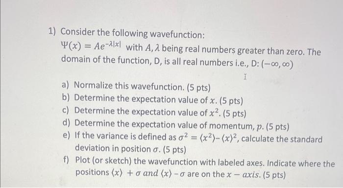  1) Consider the following wavefunction: (x)=Aex with A, being real numbers