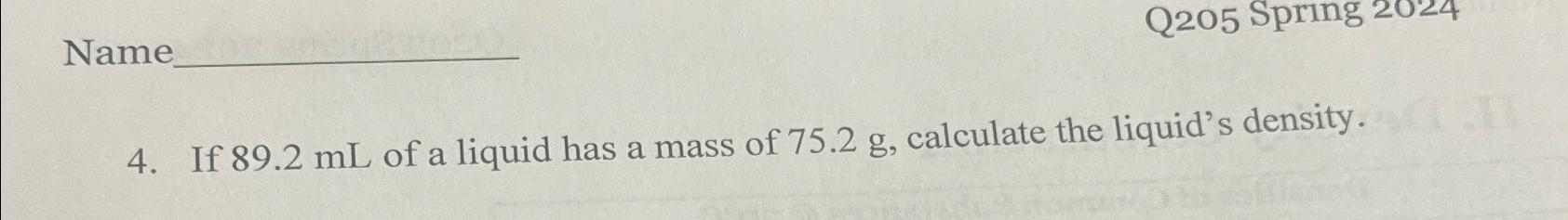  Name 4. If 89.2mL of a liquid has a mass of