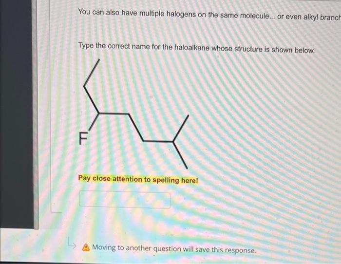  You can also have multiple halogens on the same molecule... or