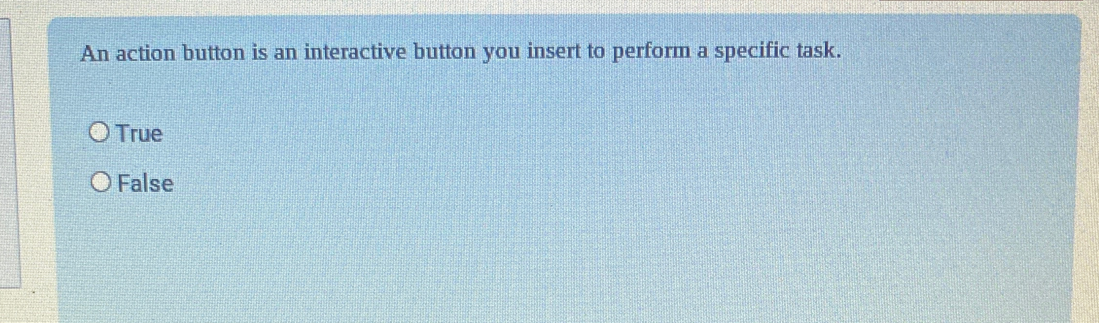  An action button is an interactive button you insert to perform