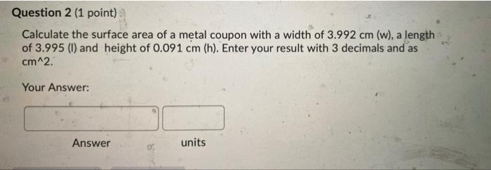 please help! Question 2 (1 point) Calculate the surface area of a