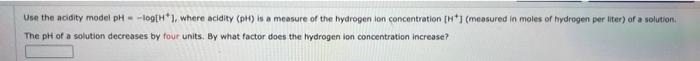 i will like Use the acidity model pH=log[H+], where acidity (pH) is