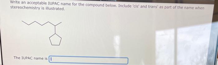  Write an acceptable IUPAC name for the compound below. Include 'cis'