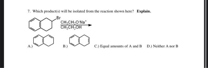 please help with explainations 7. Which product(s) will be isolated from the