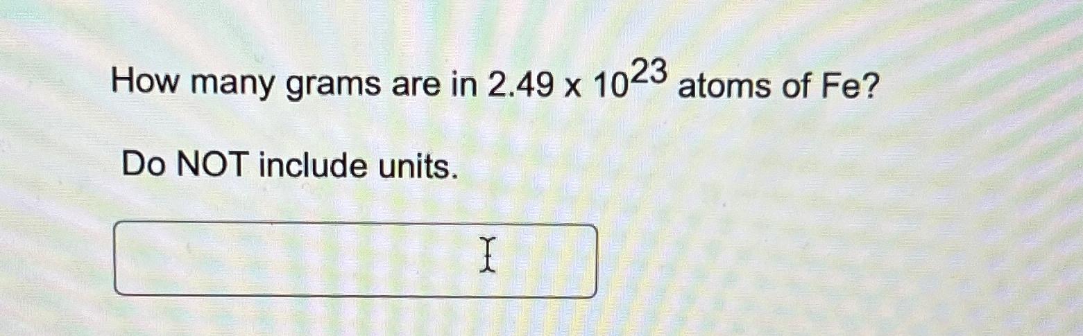  How many grams are in 2.491023 atoms of Fe? Do NOT
