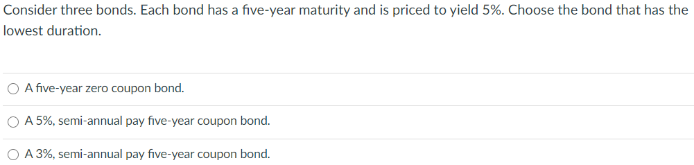  Consider three bonds. Each bond has a five-year maturity and is