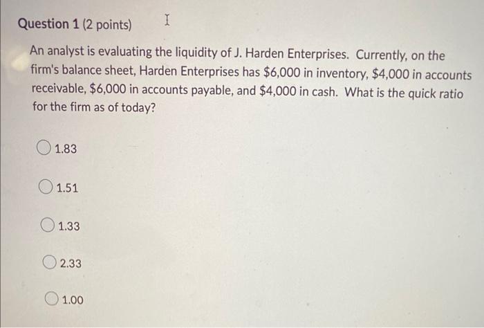  Question 1 (2 points) I An analyst is evaluating the liquidity