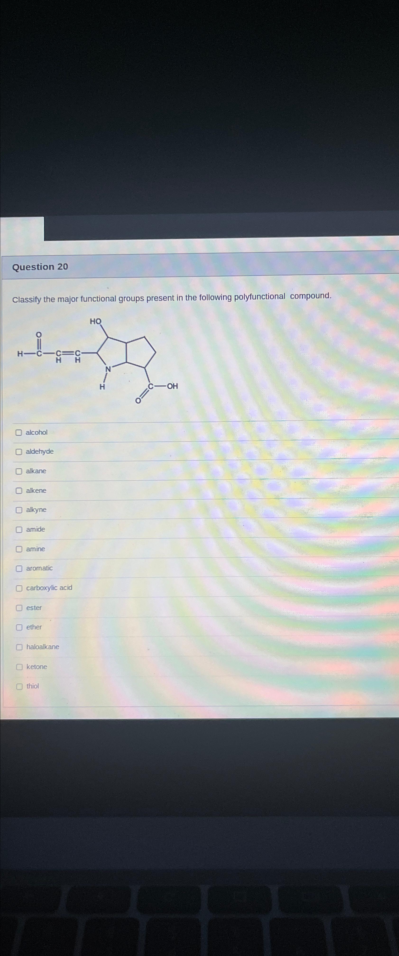  Question 20 Classify the major functional groups present in the following