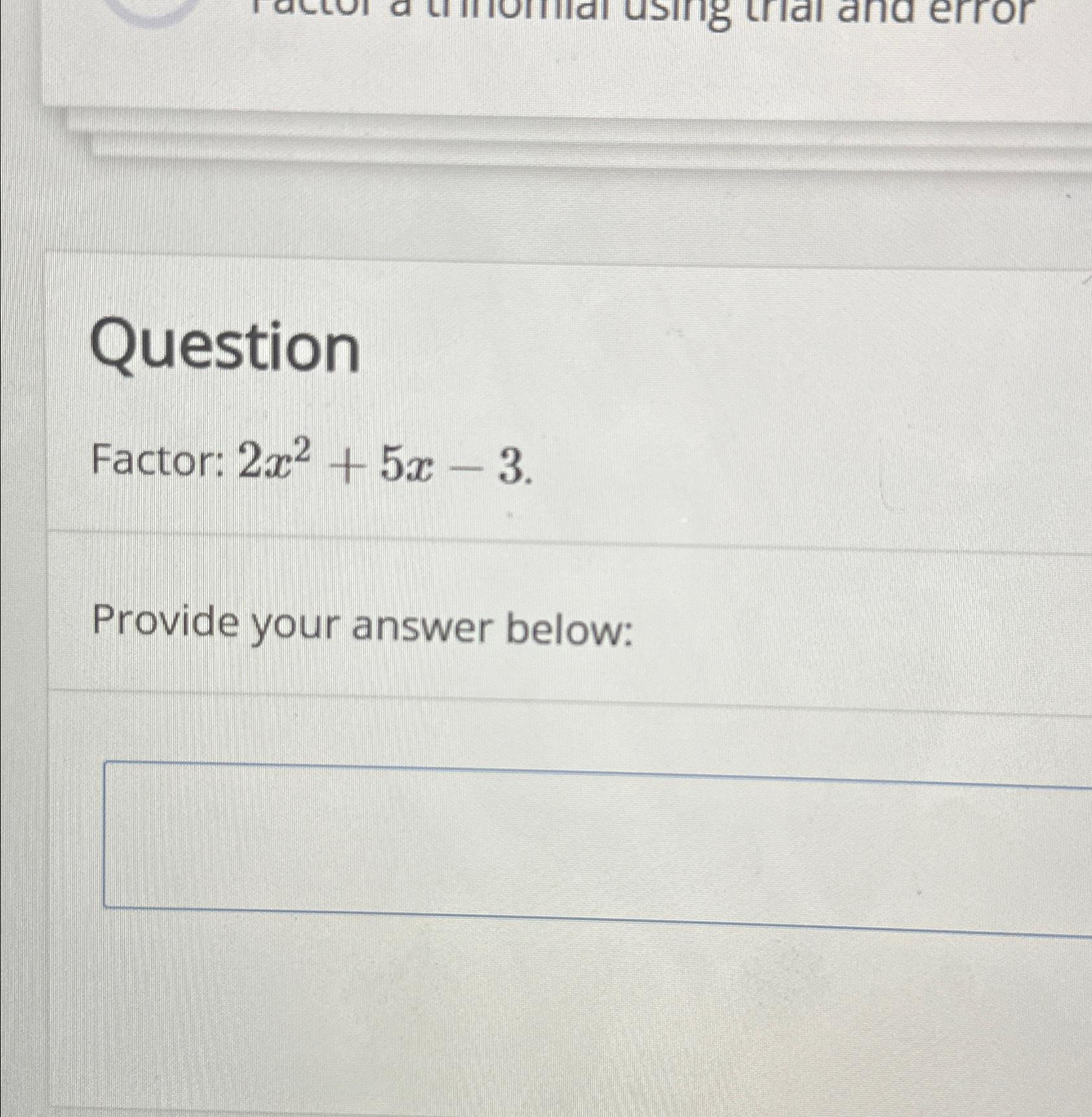  Question Factor: 2x2+5x-3 Provide your answer below: 